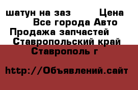 шатун на заз 965  › Цена ­ 500 - Все города Авто » Продажа запчастей   . Ставропольский край,Ставрополь г.